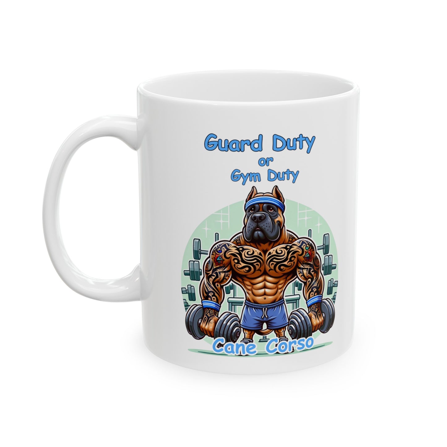 Cane Corso "Guard Duty or Gym Duty" Ceramic Mug, (11oz, 15oz)