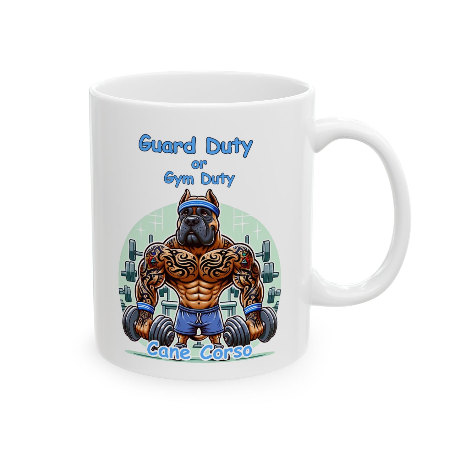 Cane Corso "Guard Duty or Gym Duty" Ceramic Mug, (11oz, 15oz)