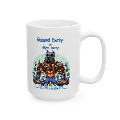 Cane Corso "Guard Duty or Gym Duty" Ceramic Mug, (11oz, 15oz)