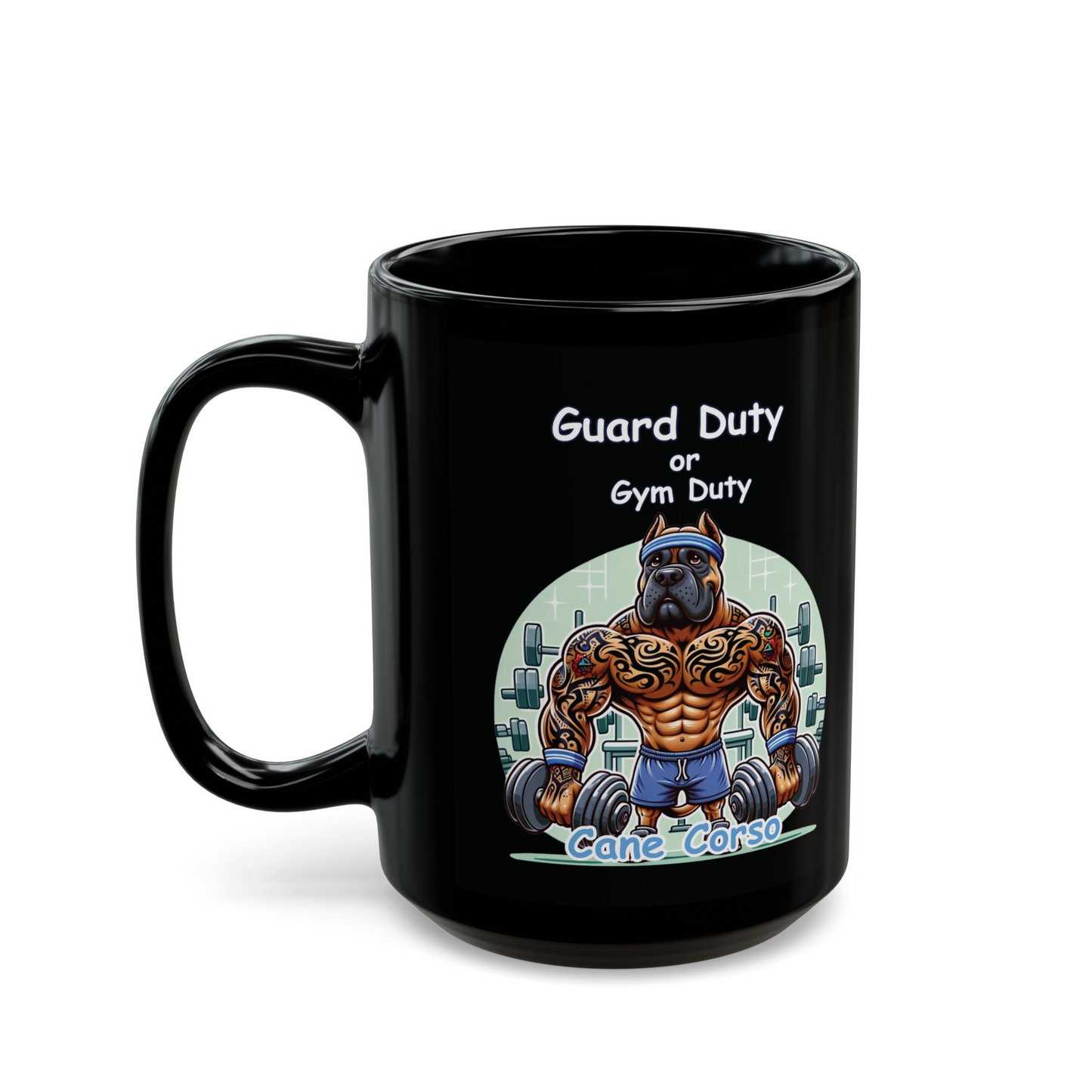 Cane Corso "Guard Duty or Gym Duty" Ceramic Mug, (11oz, 15oz)